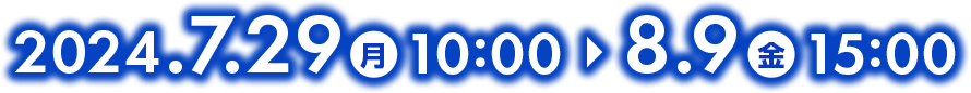 2024/07/29 10:00 ～ 08/09 15:00まで